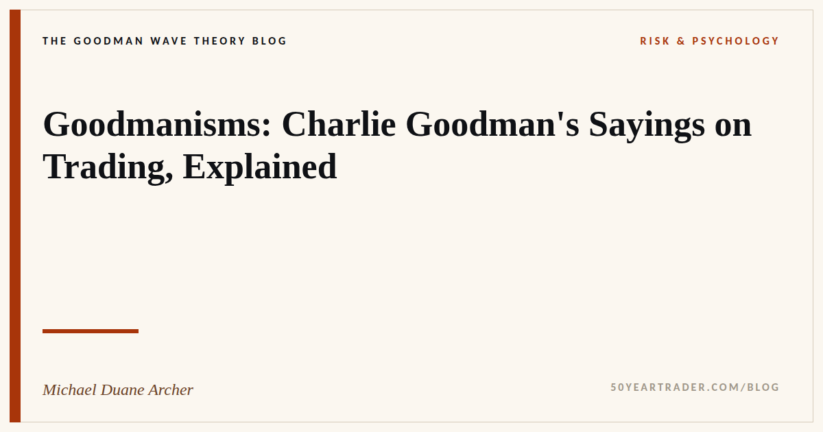 Goodmanisms: Charlie Goodman’s Sayings on Trading, Explained