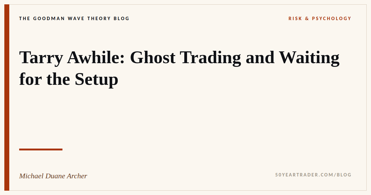 Tarry Awhile: Ghost Trading and Waiting for the Setup